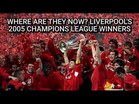 Liverpool’s 2005 Champions League Winners – Where Are They Now?