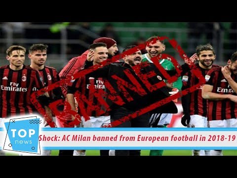 Shock: AC Milan banned from European football in 2018 2019