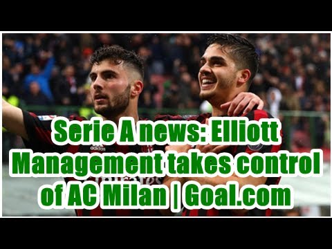 Serie A news: Elliott Management takes control of AC Milan | Goal.com